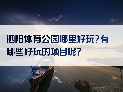 泗阳体育公园哪里好玩？有哪些好玩的项目呢？