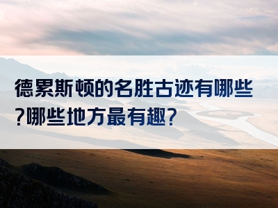 德累斯顿的名胜古迹有哪些？哪些地方最有趣？