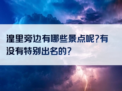 湟里旁边有哪些景点呢？有没有特别出名的？