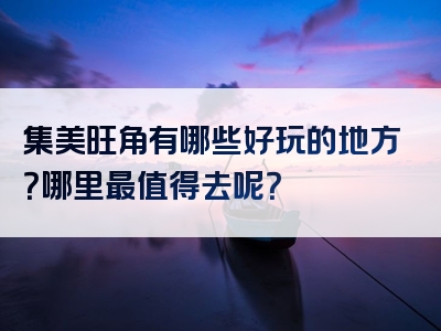 集美旺角有哪些好玩的地方？哪里最值得去呢？