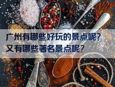 广州有哪些好玩的景点呢？又有哪些著名景点呢？