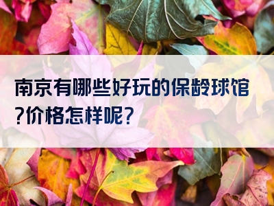 南京有哪些好玩的保龄球馆？价格怎样呢？