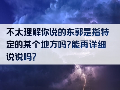 不太理解你说的东郭是指特定的某个地方吗？能再详细说说吗？