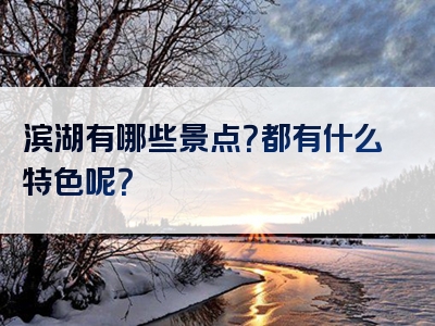 滨湖有哪些景点？都有什么特色呢？