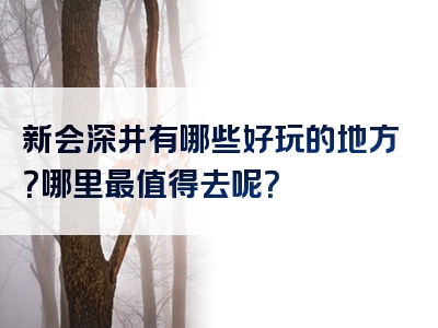 新会深井有哪些好玩的地方？哪里最值得去呢？