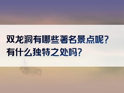 双龙洞有哪些著名景点呢？有什么独特之处吗？