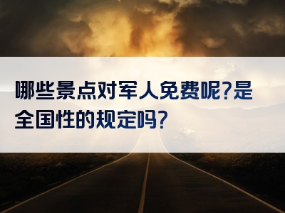 哪些景点对军人免费呢？是全国性的规定吗？