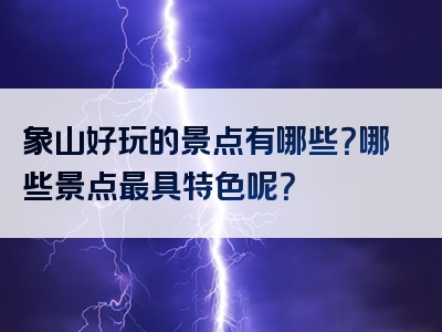 象山好玩的景点有哪些？哪些景点最具特色呢？