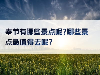 奉节有哪些景点呢？哪些景点最值得去呢？