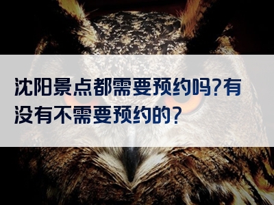 沈阳景点都需要预约吗？有没有不需要预约的？