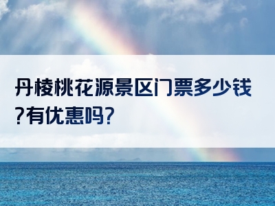 丹棱桃花源景区门票多少钱？有优惠吗？