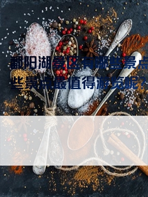 鄱阳湖景区有哪些景点？哪些景点最值得游览呢？
