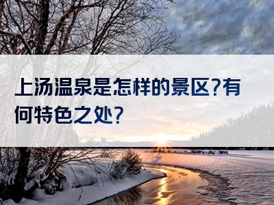 上汤温泉是怎样的景区？有何特色之处？