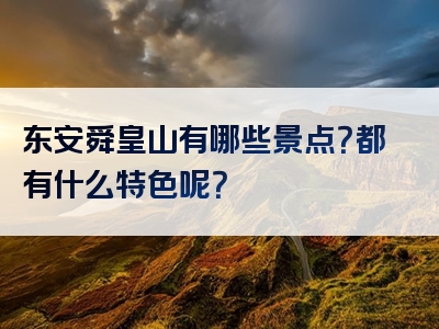 东安舜皇山有哪些景点？都有什么特色呢？