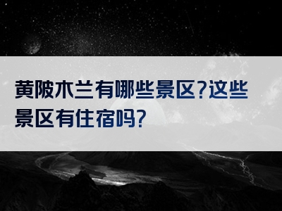 黄陂木兰有哪些景区？这些景区有住宿吗？