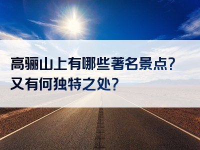 高骊山上有哪些著名景点？又有何独特之处？