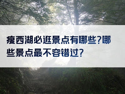 瘦西湖必逛景点有哪些？哪些景点最不容错过？