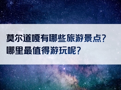 莫尔道嘎有哪些旅游景点？哪里最值得游玩呢？