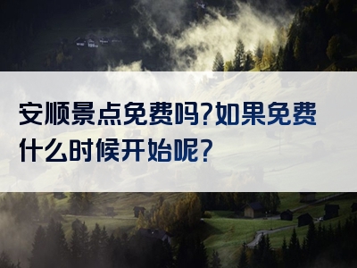 安顺景点免费吗？如果免费什么时候开始呢？