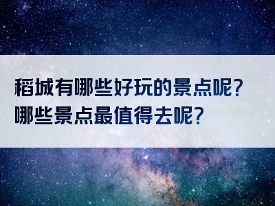 稻城有哪些好玩的景点呢？哪些景点最值得去呢？