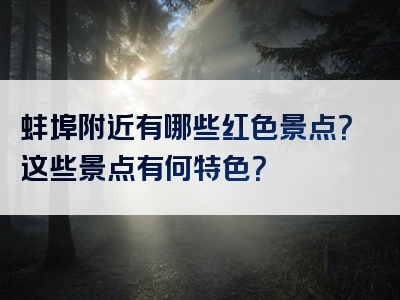 蚌埠附近有哪些红色景点？这些景点有何特色？