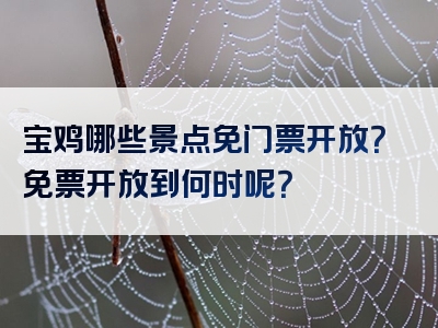 宝鸡哪些景点免门票开放？免票开放到何时呢？