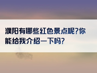 濮阳有哪些红色景点呢？你能给我介绍一下吗？