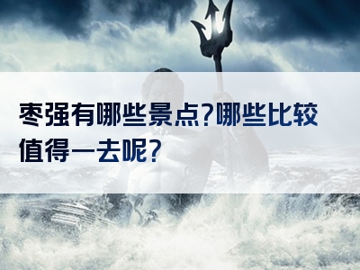 枣强有哪些景点？哪些比较值得一去呢？