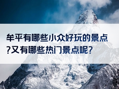 牟平有哪些小众好玩的景点？又有哪些热门景点呢？