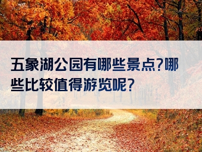 五象湖公园有哪些景点？哪些比较值得游览呢？