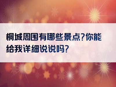 桐城周围有哪些景点？你能给我详细说说吗？