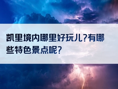 凯里境内哪里好玩儿？有哪些特色景点呢？