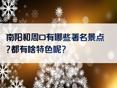 南阳和周口有哪些著名景点？都有啥特色呢？