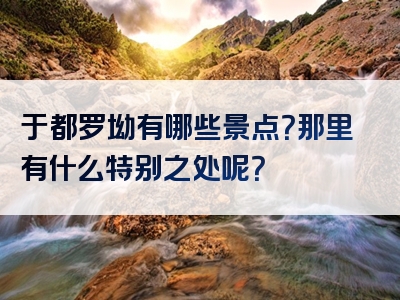 于都罗坳有哪些景点？那里有什么特别之处呢？