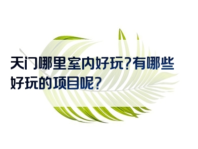 天门哪里室内好玩？有哪些好玩的项目呢？