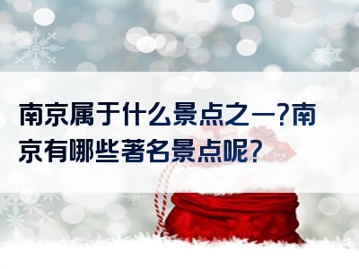 南京属于什么景点之一？南京有哪些著名景点呢？