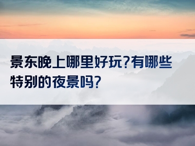 景东晚上哪里好玩？有哪些特别的夜景吗？