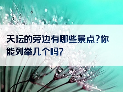 天坛的旁边有哪些景点？你能列举几个吗？