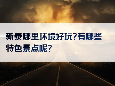 新泰哪里环境好玩？有哪些特色景点呢？