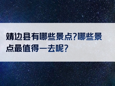 靖边县有哪些景点？哪些景点最值得一去呢？