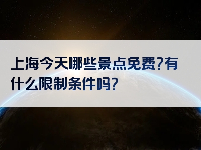 上海今天哪些景点免费？有什么限制条件吗？