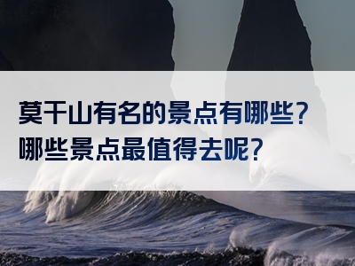 莫干山有名的景点有哪些？哪些景点最值得去呢？