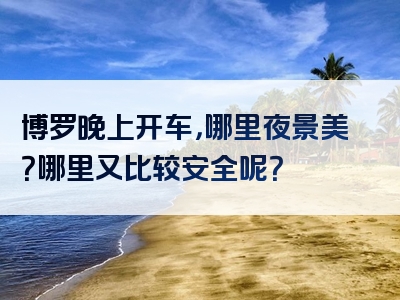 博罗晚上开车，哪里夜景美？哪里又比较安全呢？