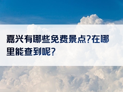 嘉兴有哪些免费景点？在哪里能查到呢？