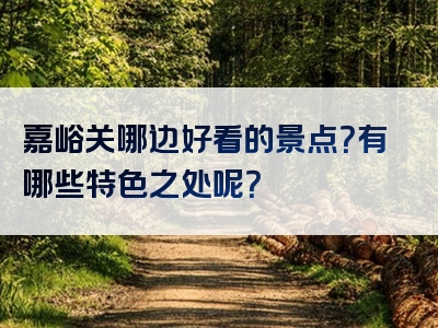 嘉峪关哪边好看的景点？有哪些特色之处呢？