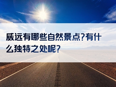 威远有哪些自然景点？有什么独特之处呢？