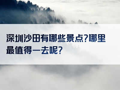 深圳沙田有哪些景点？哪里最值得一去呢？