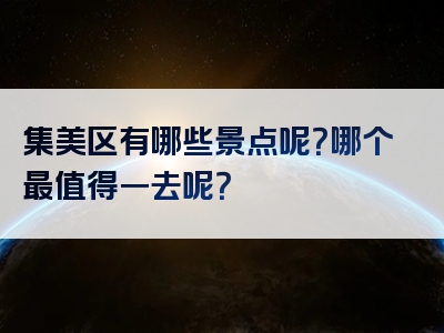 集美区有哪些景点呢？哪个最值得一去呢？