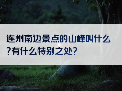 连州南边景点的山峰叫什么？有什么特别之处？