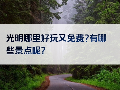 光明哪里好玩又免费？有哪些景点呢？